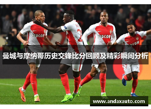 曼城与摩纳哥历史交锋比分回顾及精彩瞬间分析