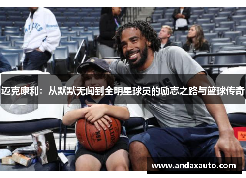 迈克康利：从默默无闻到全明星球员的励志之路与篮球传奇