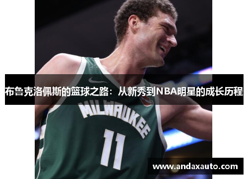 布鲁克洛佩斯的篮球之路：从新秀到NBA明星的成长历程